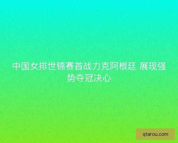 中国女排世锦赛首战力克阿根廷 展现强势夺冠决心